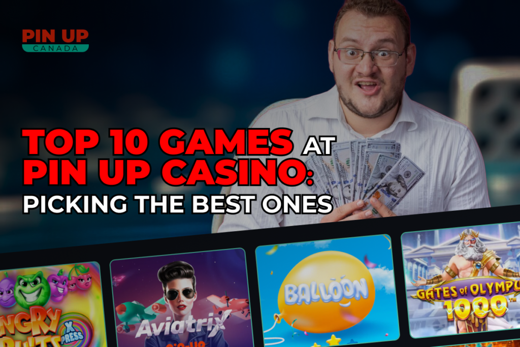 Top 10 Games at Pin Up Casino: Picking the Best Ones