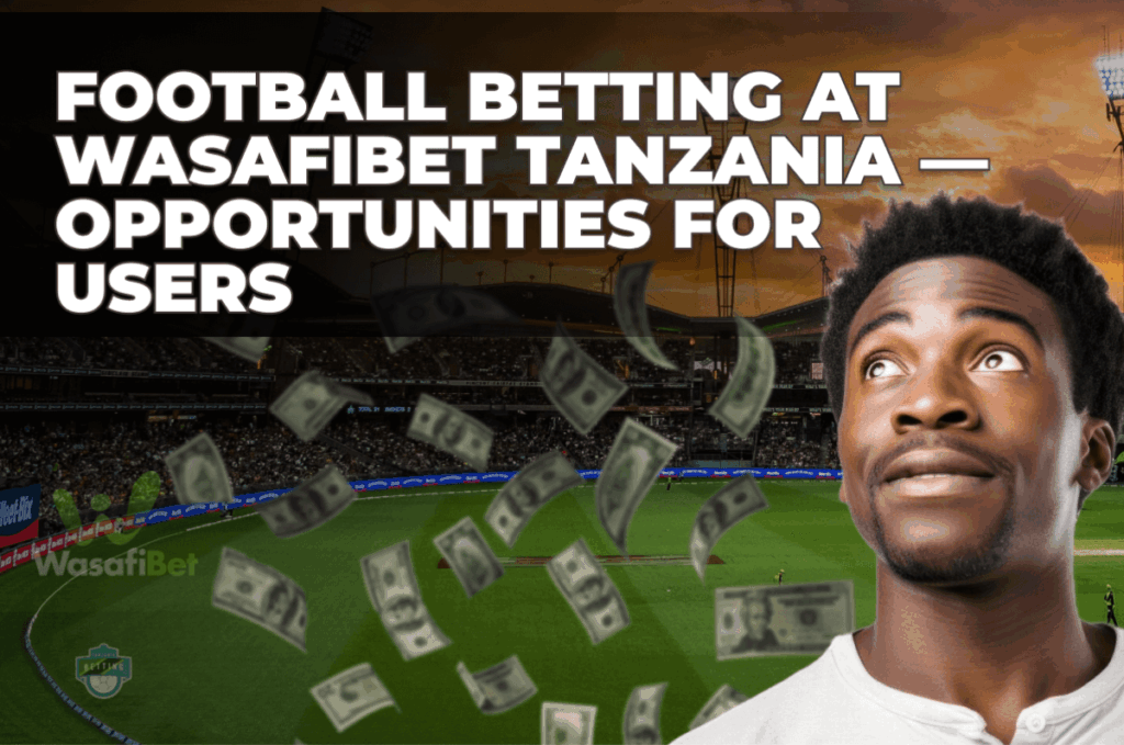 Football Betting at WasafiBet Tanzania — Opportunities for Users